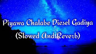 Piyawa Chalabe Diesel Gadiya Slowed And Reverb [upl. by Amick]